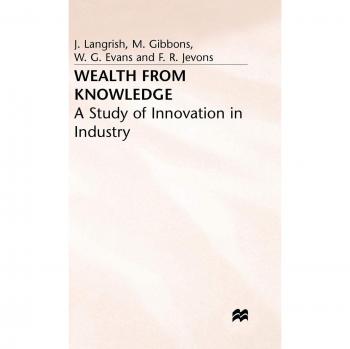 Wealth from Knowledge: Studies of Innovation in Industry: Study of Innovation Based on the 1966 and 1967 Queen's Award to Industry