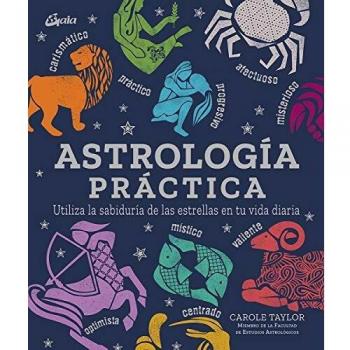 Astrología Práctica. Utiliza la sabiduría de las estrellas en tu vida diaria