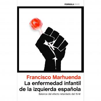 La enfermedad infantil de la izquierda española: Balance del efecto retardado del 15-M - Marhuenda, Francisco