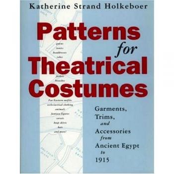 Patterns for Theatrical Costumes: Garments, Trims and Accessories from Ancient Egypt to 1915