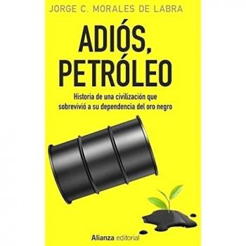 Adiós, petróleo: Historia de una civilización que sobrevivió a su dependencia del oro negro - Morales de Labra, Jorge C.