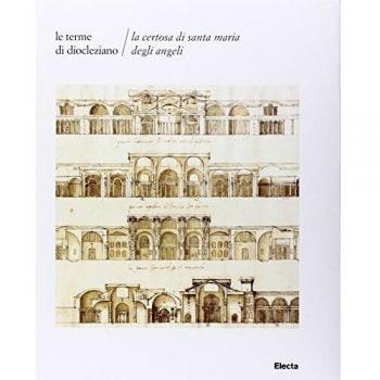 Le terme di Diocleziano. La Certosa di Santa Maria degli Angeli. Ediz. illustrata