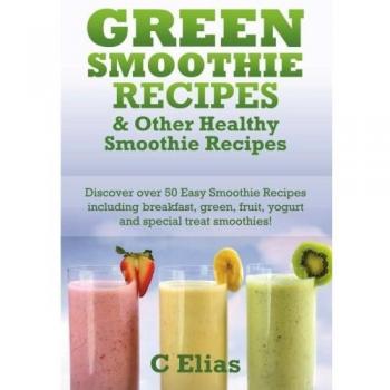 Green Smoothie Recipes & other Healthy Smoothie Recipes: Discover over 50 Easy Smoothie Recipes - breakfast smoothies, green smoothies, healthy ... treat smoothies and fruit smoothie recipes