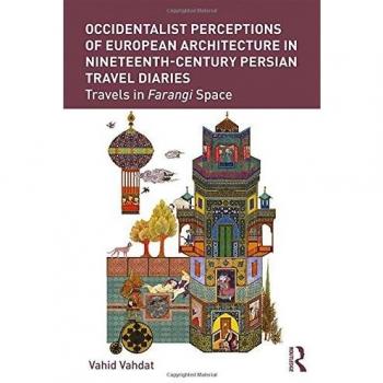 Occidentalist Perceptions of European Architecture in Nineteenth-Century Persian Travel Diaries: Travels in Farangi Space