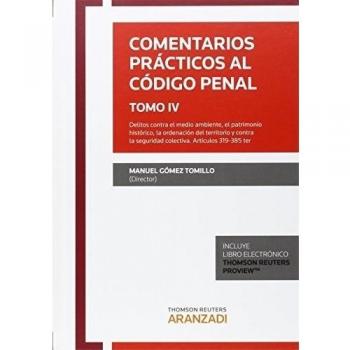 Comentarios prácticos al Código Penal. Tomo IV: Delitos contra el medio ambiente, el patrimonio histórico, la ordenación del territorio y contra la ... colectiva. Artículos 319-385 ter