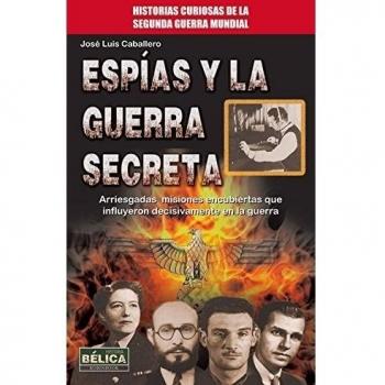 Espías y la guerra secreta - Jose Luis Caballero
