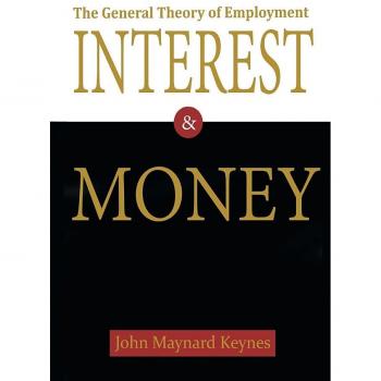 Keynesian Economics: The General Theory of Employment, Interest, and Money - Comprehensive Analysis Edition
