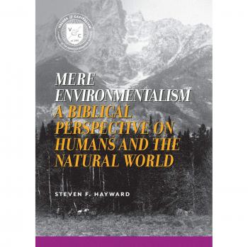 Mere Environmentalism: A Biblical Perspective on Humanity and Nature by Steven F. Hayward