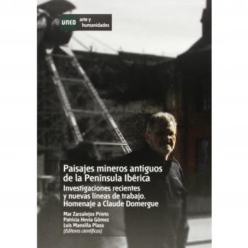 Paisajes mineros antiguos en la península ibérica. Investigaciones recientes y nuevas líneas de trabajo. Homenaje a Claude Domergue