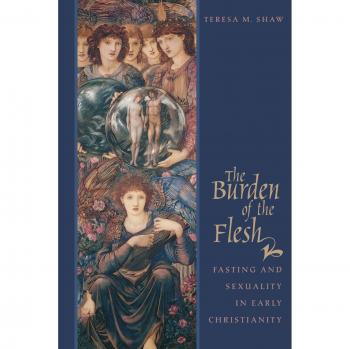 Burden of the Flesh: Fasting and Sexuality in Early Christianity