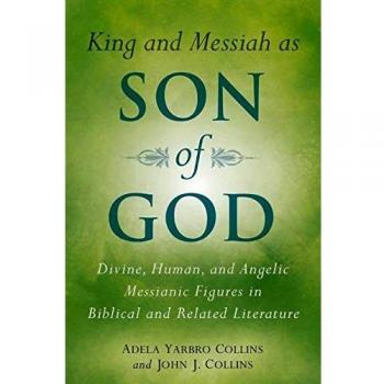 King and Messiah as Son of God: Divine and Human Messianic Figures in Biblical Literature by Adela Yarbro Collins