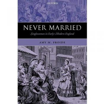 Never Married: Singlewomen in Early Modern England
