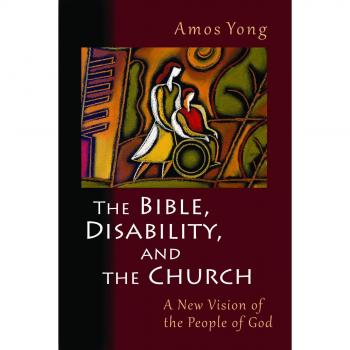 The Bible, Disability, and the Church: A New Vision of the People of God