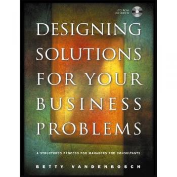 Designing Solutions for Your Business Problems: A Structured Process for Managers and Consultants