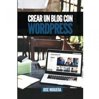 Crear un blog con Wordpress: La guía definitiva para la creación de webs profesionales con Wordpress: Volume 2