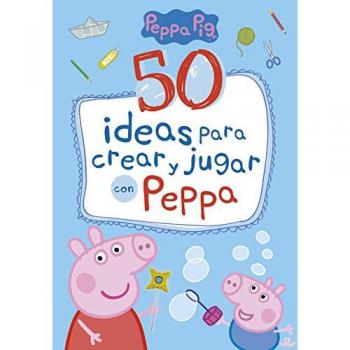 50 ideas para crear y jugar con Peppa - AA.VV