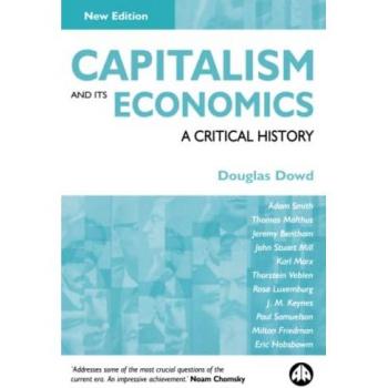Capitalism and Its Economics: A Critical History - New Edition by Douglas Dowd