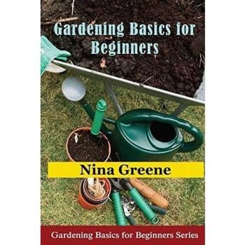Beginner's Gardening Essentials: A Comprehensive Guide by Nina Greene