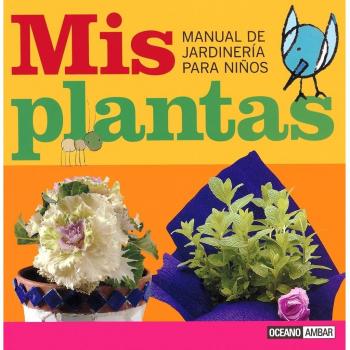 Mis plantas: Un práctico libro para aprender las primeras nociones de jardinería