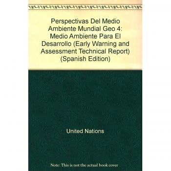 Perspectivas del Medio Ambiente Mundial Geo 4: Medio Ambiente Para El Desarrollo