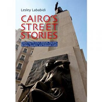 Cairo's Street Stories: Exploring the City's Statues, Squares, Bridges, Gardens, and Sidewalk Cafes