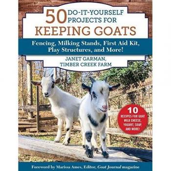 50 Do-It-Yourself Projects for Keeping Goats: Fencing, Milking Stands, First Aid Kit, Play Structures, and More!