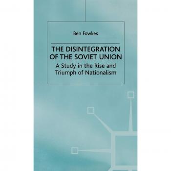 Disintegration of the Soviet Union: A Study in the Rise and Triumph of Nationalism