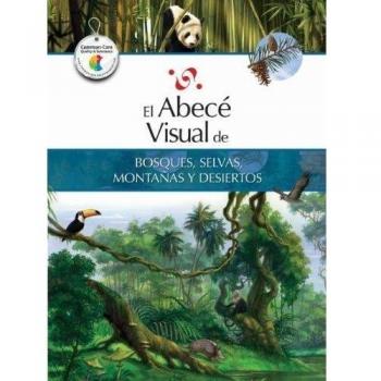 El Abece Visual de Bosques, Selvas, Montanas y Desiertos = The Illustrated Basics of Forests, Jungles, Mountains, and Dese Rts