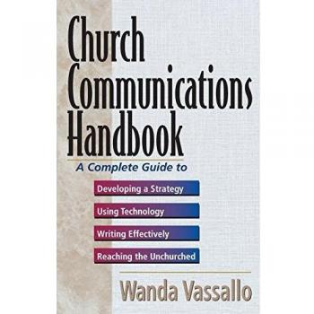Church Communications Handbook: A Complete Guide to Developing a Strategy, Using Technology, Writing Effectively, and Reaching the Unchurched