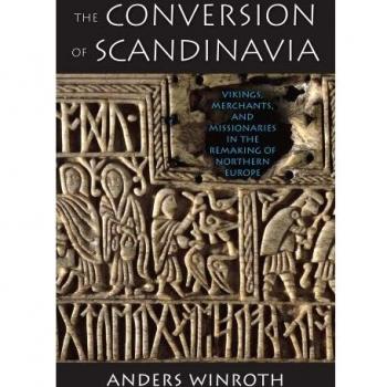 The Conversion of Scandinavia: Vikings, Merchants, and Missionaries in the Remaking of Northern Europe