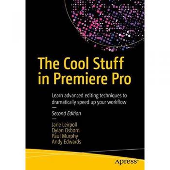 The Cool Stuff in Premiere Pro: Learn advanced editing techniques to dramatically speed up your workflow