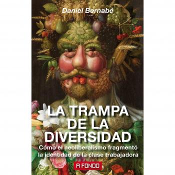 La trampa de la diversidad: Cómo el neoliberalismo fragmentó la identidad de la clase trabajadora: 19 - Bernabé Marchena, Daniel