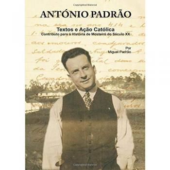 António Padrão - Textos e Ação Católica: Contributo para a História de Mosteiró do Século XX