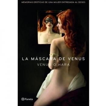 La máscara de Venus: Memorias eróticas de una mujer entregada al deseo