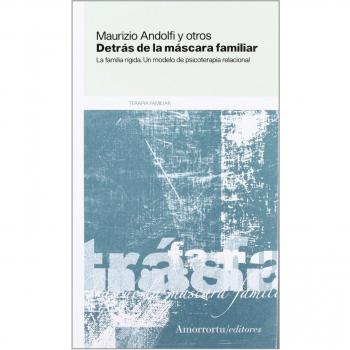 Detrás De La Máscara Familiar - 2ª Edición: La familia rígida. Un modelo de psicoterapia relacional