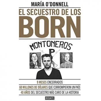 El secuestro de los Born: 9 meses encerrados. 60 millones que corrompieron un país. 40 años del secuestro más caro de la historia.