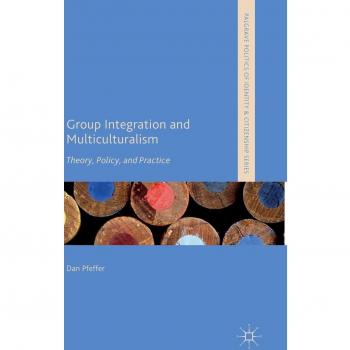 Group Integration and Multiculturalism: Theory, Policy and Practice