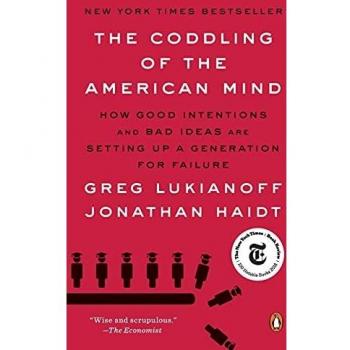 The Coddling of the American Mind: How Good Intentions and Bad Ideas Are Setting Up a Generation for Failure
