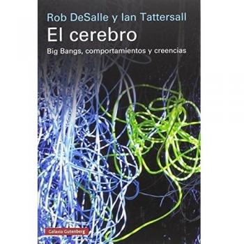 El cerebro: Big Bangs, comportamientos y creencias - DESALLE, ROB; TATTERSALL, IAN Y J WYNNE, PATRICIA