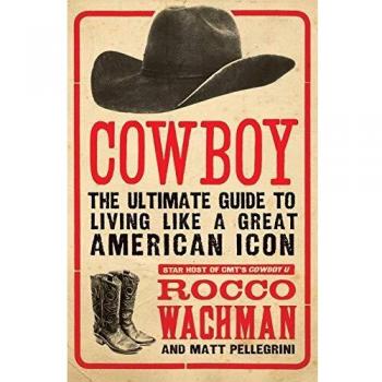 Cowboy: The Ultimate Guide to Living Like a Great American Icon