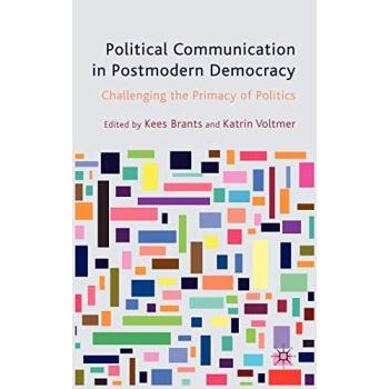 Political Communication in Postmodern Democracy: Challenging the Primacy of Politics