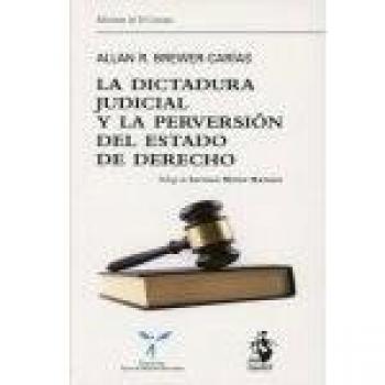 LA DICTADURA JUDICIAL Y LA PERVERSIÓN DEL ESTADO DE DERECHO: El juez constitucional y la destrucción de la democracia en Venezuela