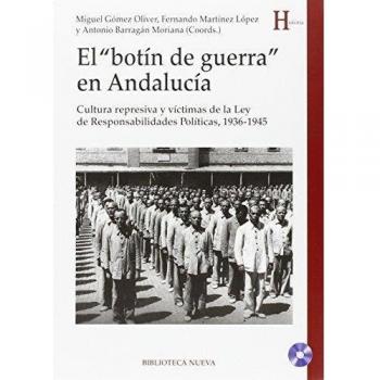 El Botín De Guerra En Andalucía: CULTURA REPRESIVA Y VÍCTIMAS DE LA LEY DE RESPONSABILIDADES