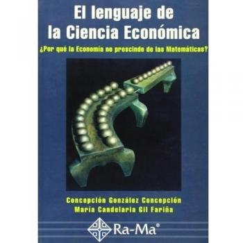 El lenguaje de la Ciencia Económica. ¿Por qué la Economía no prescinde de las Matemáticas?