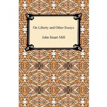 John Stuart Mill's On Liberty and Other Essays - Classic Philosophy Collection