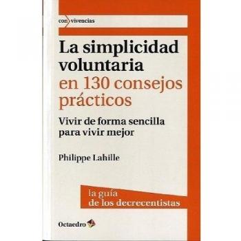 La simplicidad voluntaria en 130 consejos prcticos: Vivir de forma sencilla para vivir mejor. La guía de los decrecientes: 4