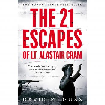 The 21 Escapes of Lt Alastair Cram: A compelling story of courage and endurance in the Second World War