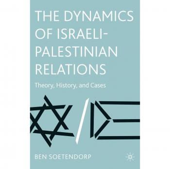 The Dynamics of Israeli-Palestinian Relations: Theory, History, and Cases
