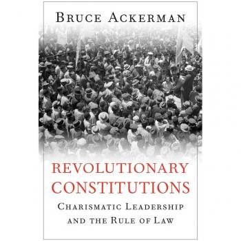 Revolutionary Constitutions: Charismatic Leadership and the Rule of Law
