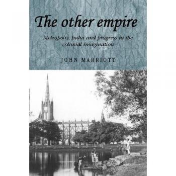 El Otro Imperio: Metrópolis, India y Progreso en la Imaginación Colonial (Estudios en Imperialismo) - Edición de Bolsillo de John Marriott